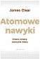 Atomowe nawyki. Drobne zmiany, niezwykłe efekty