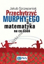 Przechytrzyć MURPHY’EGO czyli matematyka na co dzień