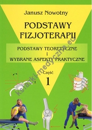 Podstawy fizjoterapii. Część 1 Podstawy teoretyczne i wybrane aspekty praktyczne