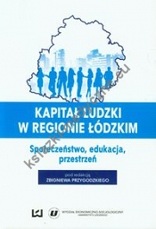 Kapitał ludzki w regionie łódzkim Społeczeństwo, edukacja, przestrzeń