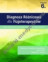 Diagnoza Różnicowa dla Fizjoterapeutów. Kiedy kierować pacjenta do innego specjalisty? wyd.6