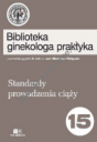 Standardy prowadzenia ciąży. Biblioteka ginekologa praktyka tom 15