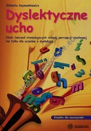 Dyslektyczne ucho Zbiór ćwiczeń stymulujących rozwój percepcji słuchowej nie tylko dla uczniów z dysleksją