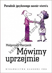 Mówimy uprzejmie Poradnik językowego savoir-vivre'u