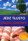 Jedz tłusto i bądź zdrowy