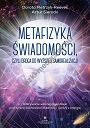 Metafizyka świadomości, czyli droga do wyższej samorealizacji. Odkrywanie własnej mocy dzięki praktycznej duchowości, medytacji i pracy z energią 