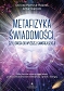 Metafizyka świadomości, czyli droga do wyższej samorealizacji. Odkrywanie własnej mocy dzięki praktycznej duchowości, medytacji i pracy z energią 