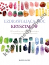 Uzdrawiająca moc kryształów. 50 kryształów oraz ich siły uzdrawiające i wspomagające dobre samopoczucie (dodruk 2023)