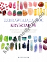 Uzdrawiająca moc kryształów. 50 kryształów oraz ich siły uzdrawiające i wspomagające dobre samopoczucie (dodruk 2023)