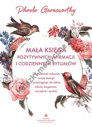 Mała księga pozytywnych afirmacji i codziennych rytuałów. Jak podnieść wibracje swojej energii i przyciągnąć do siebie miłość, bogactwo, szczęście i spokój