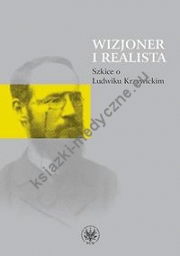 Wizjoner i realista Szkice o Ludwiku Krzywickim