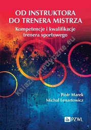 Od instruktora do trenera mistrza. Kompetencje i kwalifikacje trenera sportowego