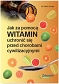 Jak za pomocą witamin uchronić się przed chorobami cywilizacyjnymi