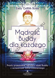 Mądrość Buddy dla każdego. Prosty przewodnik, łączący nauki Buddy z wyzwaniami życia codziennego