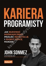 Kariera programisty Jak budować doświadczenie, przejść rekrutację i zdobyć pracę marzeń