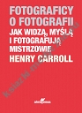 Fotograficy o fotografii. Jak widzą, myślą i fotografują mistrzowie (dodruk 2023)