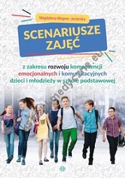 Scenariusze zajęć z zakresu rozwoju kompetencji emocjonalnych i komunikacyjnych dzieci i młodzieży