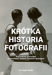 Krótka historia fotografii Kieszonkowy przewodnik po kierunkach, dziełach, tematach i technikach wyd. 2