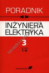 Poradnik inżyniera elektryka Tom 3 rozdziały 1-6