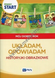 Pewny start Mój dobry rok Układam, opowiadam Historyjki obrazkowe