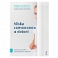 Niska samoocena u dzieci. Praktyczny poradnik dla specjalistów i rodziców (wyd. 2021)