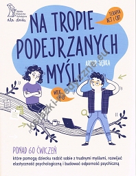 Na tropie podejrzanych myśli Terapia ACT i CBT Ponad 60 ćwiczeń, które pomogą dziecku radzić sobie z trudnymi myślami, rozwijać elastyczność psychologiczną i budować odporność psychiczną