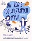 Na tropie podejrzanych myśli Terapia ACT i CBT Ponad 60 ćwiczeń, które pomogą dziecku radzić sobie z trudnymi myślami, rozwijać elastyczność psychologiczną i budować odporność psychiczną