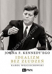 Johna F. Kennedy'ego Idealizm bez złudzeń