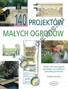 140 projektów małych ogrodów