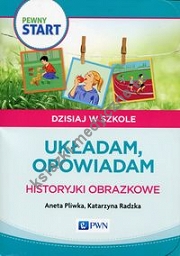 Pewny start Dzisiaj w szkole Układam, opowiadam Historyjki obrazkowe