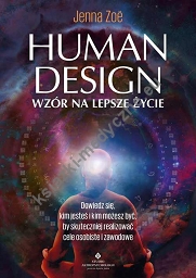 Human Design. Wzór na lepsze życie. Dowiedz się, kim jesteś i kim możesz być, by skuteczniej realizować cele osobiste i zawodowe