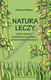 Natura leczy czyli co sprawia że jesteśmy szczęśliwsi zdrowsi i bardziej kreatywni