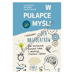 W pułapce myśli - dla nastolatków. Jak skutecznie poradzić sobie z depresją, stresem i lękiem (dodruk 2023)