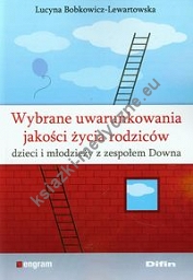 Wybrane uwarunkowania jakości życia rodziców dzieci i młodzieży z zespołem Downa