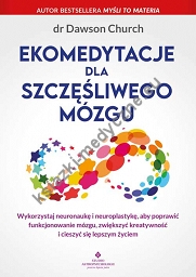 Ekomedytacje dla szczęśliwego mózgu. Wykorzystaj neuronaukę i neuroplastykę, aby poprawić funkcjonowanie mózgu, zwiększyć kreatywność i cieszyć się lepszym życiem