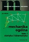 Mechanika ogólna tom 1 Statyka i kinematyka