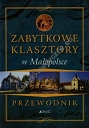 Zabytkowe klasztory w Małopolsce Przewodnik