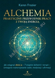 Alchemia - praktyczny przewodnik pracy z twoją energią. Jak osiągnąć złote ja" - 7 etapów alchemii i terapii - umiejętne wykorzystanie czakr, medytacji i afirmacji"