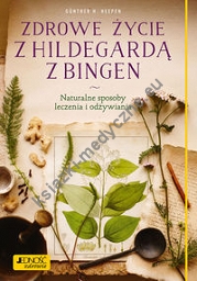 Zdrowe życie z Hildegardą z Bingen Naturalne sposoby leczenia i odżywiania