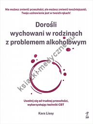 Dorośli wychowani w rodzinach z problemem alkoholowym. Uwolnij się od trudnej przeszłości, wykorzystując techniki CBT