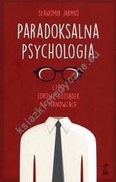 Paradoksalna Psychologia czyli zdrowy rozsądek na manowcach