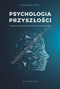 Psychologia przyszłości. Wnioski ze współczesnych badań nad świadomością