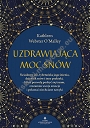 Uzdrawiająca moc snów. Świadomy sen, tybetańska joga śnienia, dziennik snów i inne praktyki, które pozwolą pozbyć się traum, zrozumieć swoje emocje i pokonać niechciane nawyki