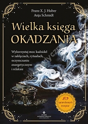 Wielka księga okadzania. Wykorzystaj moc kadzideł w zaklęciach, rytuałach, oczyszczaniu energetycznym i relaksie