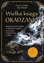 Wielka księga okadzania. Wykorzystaj moc kadzideł w zaklęciach, rytuałach, oczyszczaniu energetycznym i relaksie