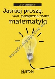 Jaśniej proszę czyli przyjazna twarz matematyki