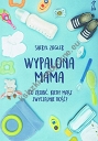 Wypalona mama. Co zrobić, kiedy masz zwyczajnie dość?