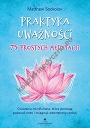 Praktyka uważności. 75 prostych medytacji. Ćwiczenia mindfulness, które pomogą pokonać stres i osiągnąć wewnętrzny spokój