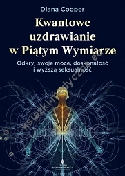 Kwantowe uzdrawianie w piątym wymiarze. Odkryj swoje moce, doskonałość i wyższą seksualność