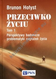 Przeciwko życiu Tom 1 Perspektywy badawcze problematyki zagrożeń życia